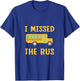 I Missed The Bus Back To School Bus Driver Kids T-Shirt - T-Shirt | Royal