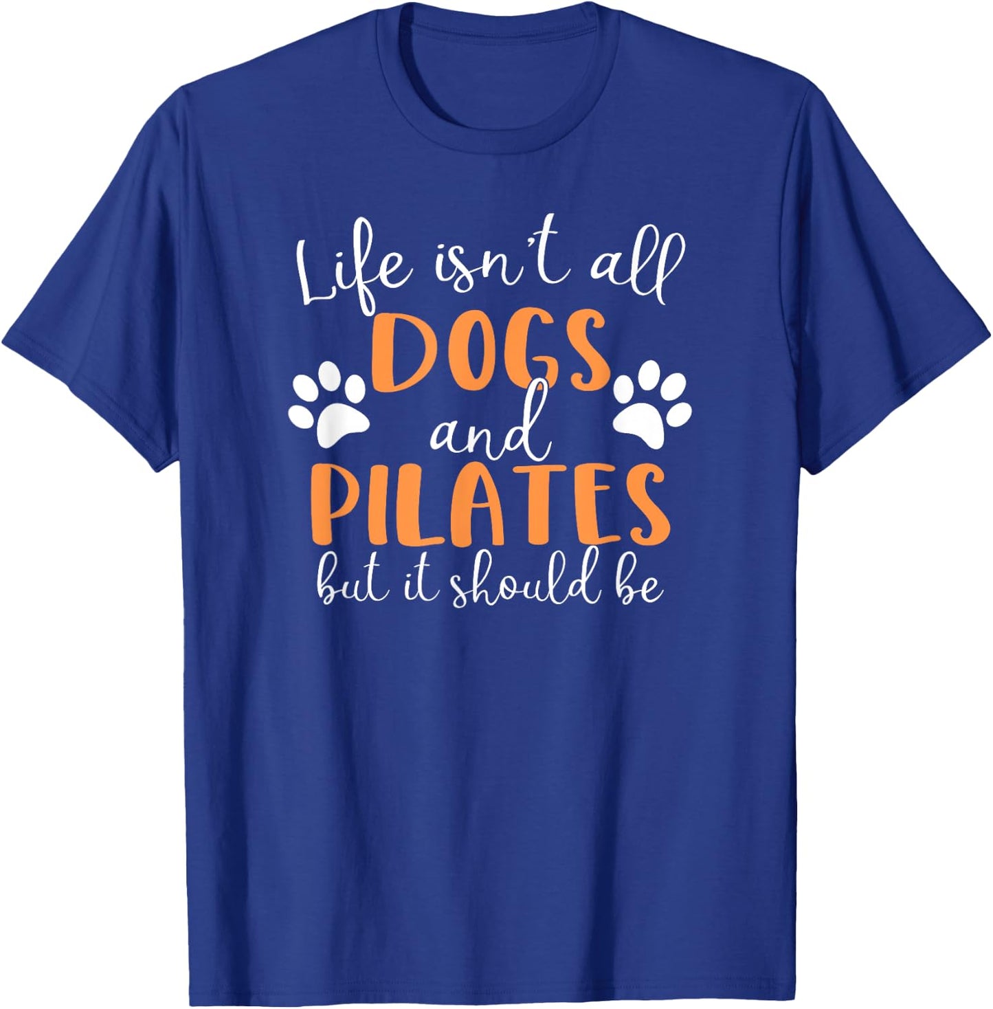 Life Isn't All Dogs and Pilates T-Shirt - T-Shirt | Royal