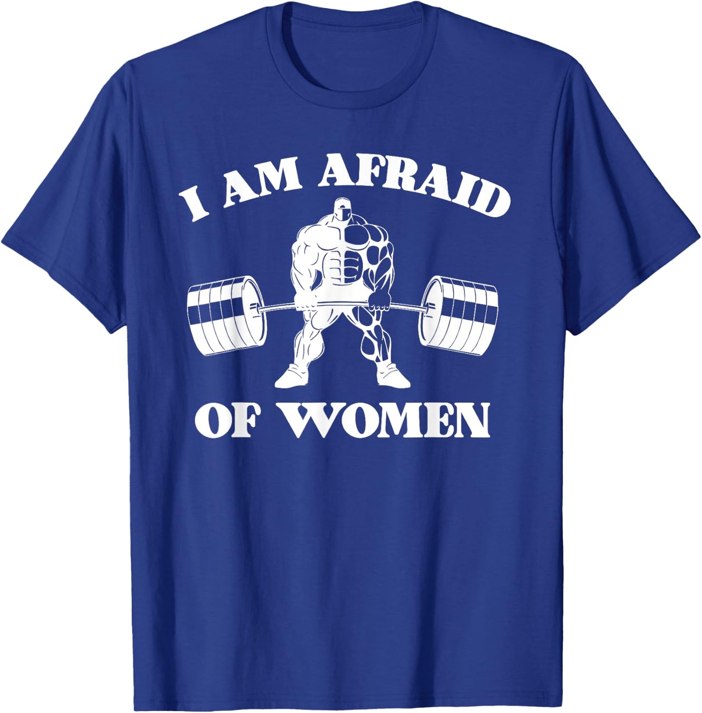I Am Afraid Of Women Funny Joke Meme Gym Weightlifting T-Shirt - T-Shirt | Royal