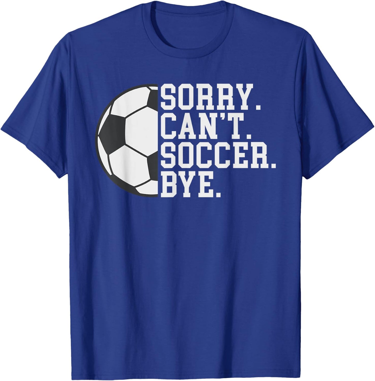 Sorry Cant Soccer Bye funny Soccer T-Shirt - T-Shirt | Royal