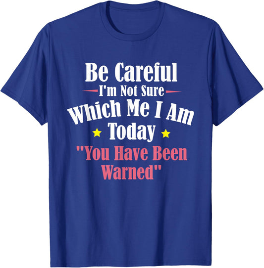Be Careful I'm Not Sure Which Me I am Today You Have Been T-Shirt - T-Shirt | Royal