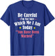 Be Careful I'm Not Sure Which Me I am Today You Have Been T-Shirt - T-Shirt | Royal