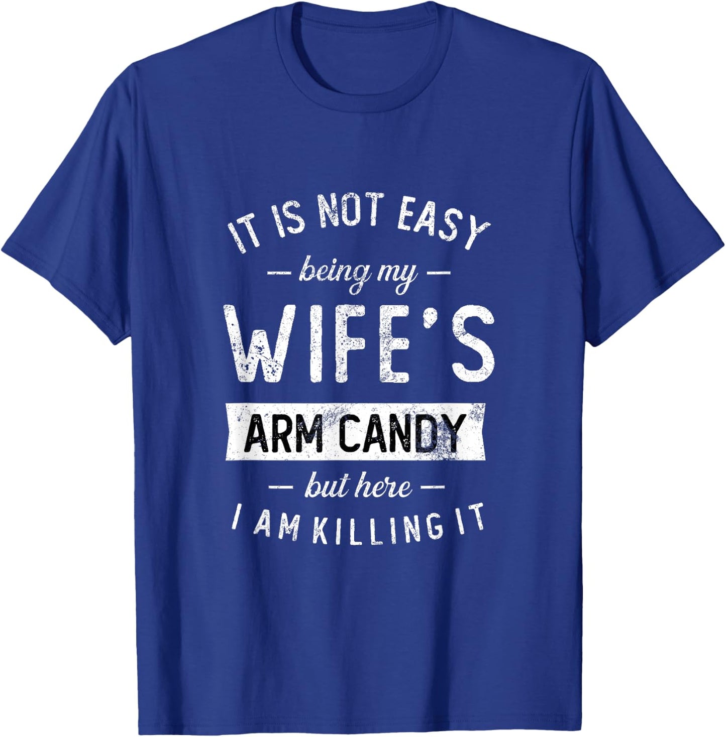 Not Easy Being My Wife's Arm Candy But Here I Am Nailing it T-Shirt - T-Shirt | Royal