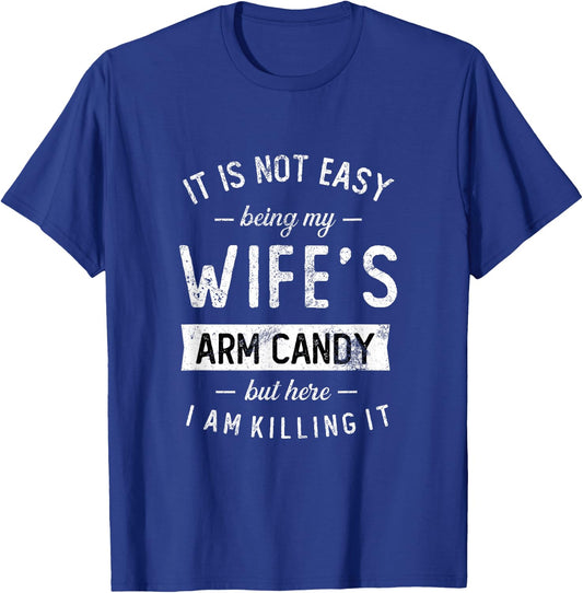 Not Easy Being My Wife's Arm Candy But Here I Am Nailing it T-Shirt - T-Shirt | Royal