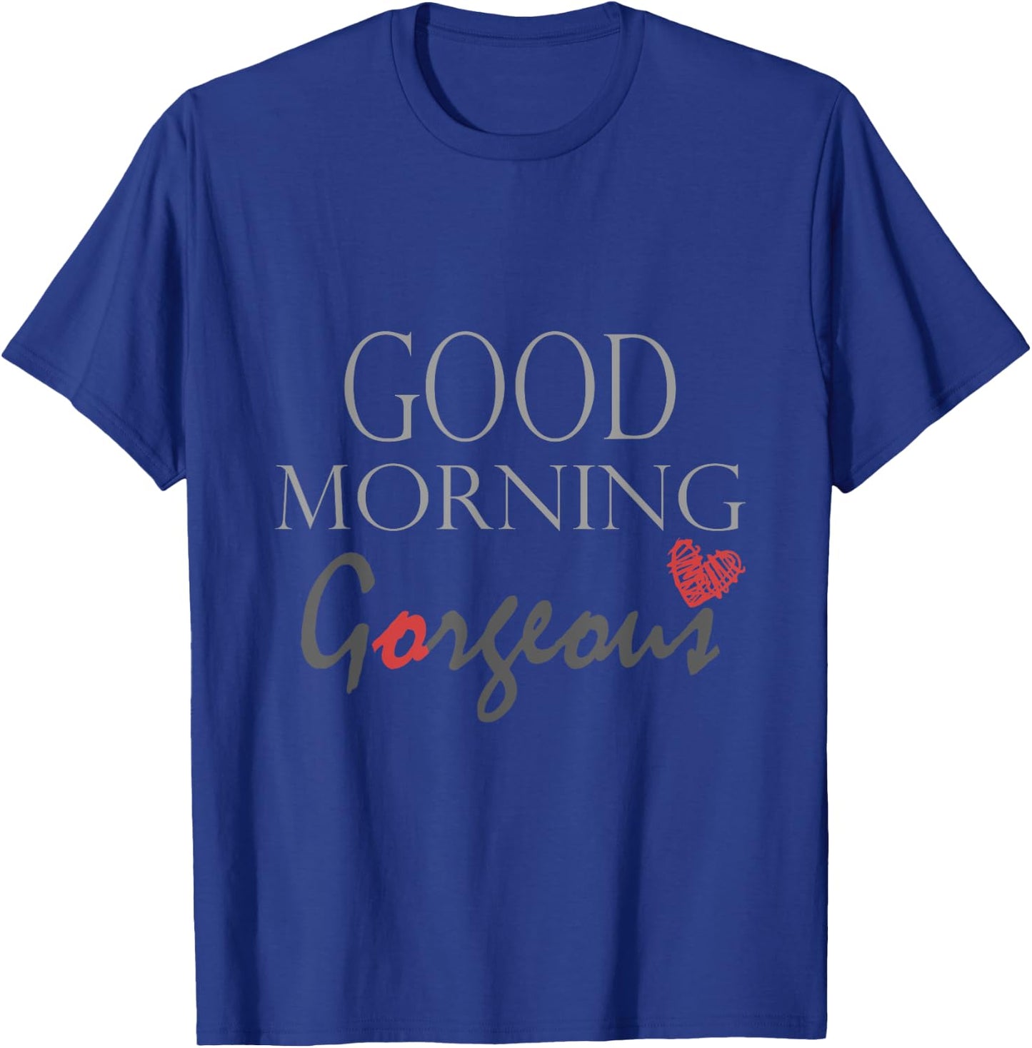 Good morning Gorgeous Inspirational saying T-Shirt - T-Shirt | Royal