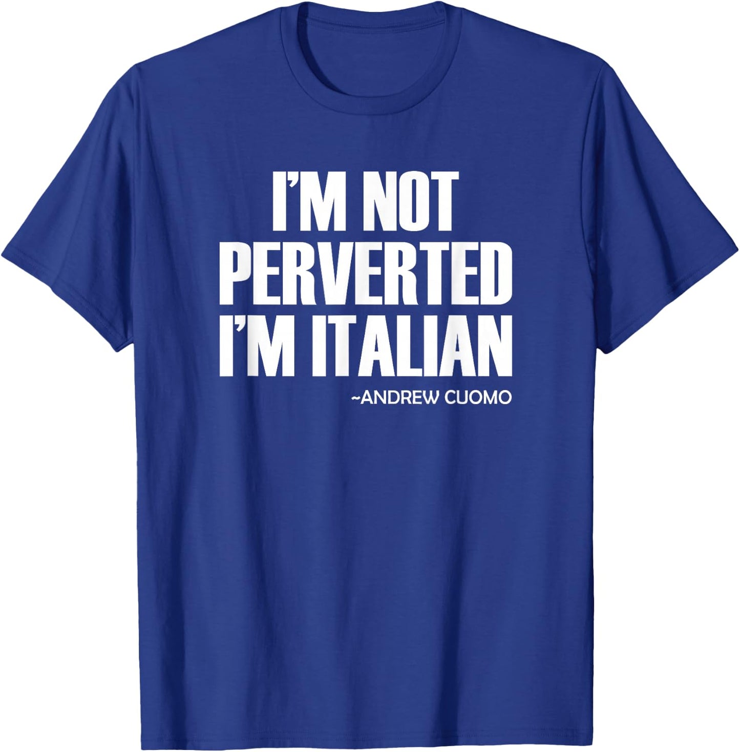 Cuomo I'm Not Perverted I'm Italian T-Shirt - T-Shirt | Royal