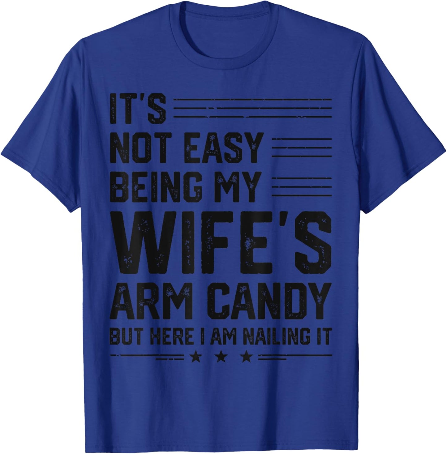 It's Not Easy Being My Wife's Arm Candy Here I Am Nailing it T-Shirt - T-Shirt | Royal