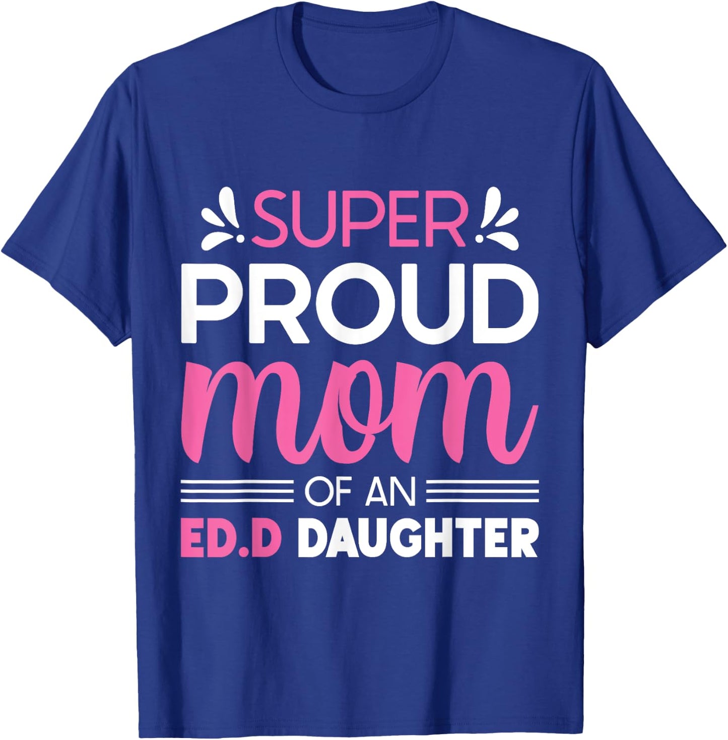 Super Proud Mom Of An Ed.D Daughter Doctor of Education Gift T-Shirt - T-Shirt | Royal