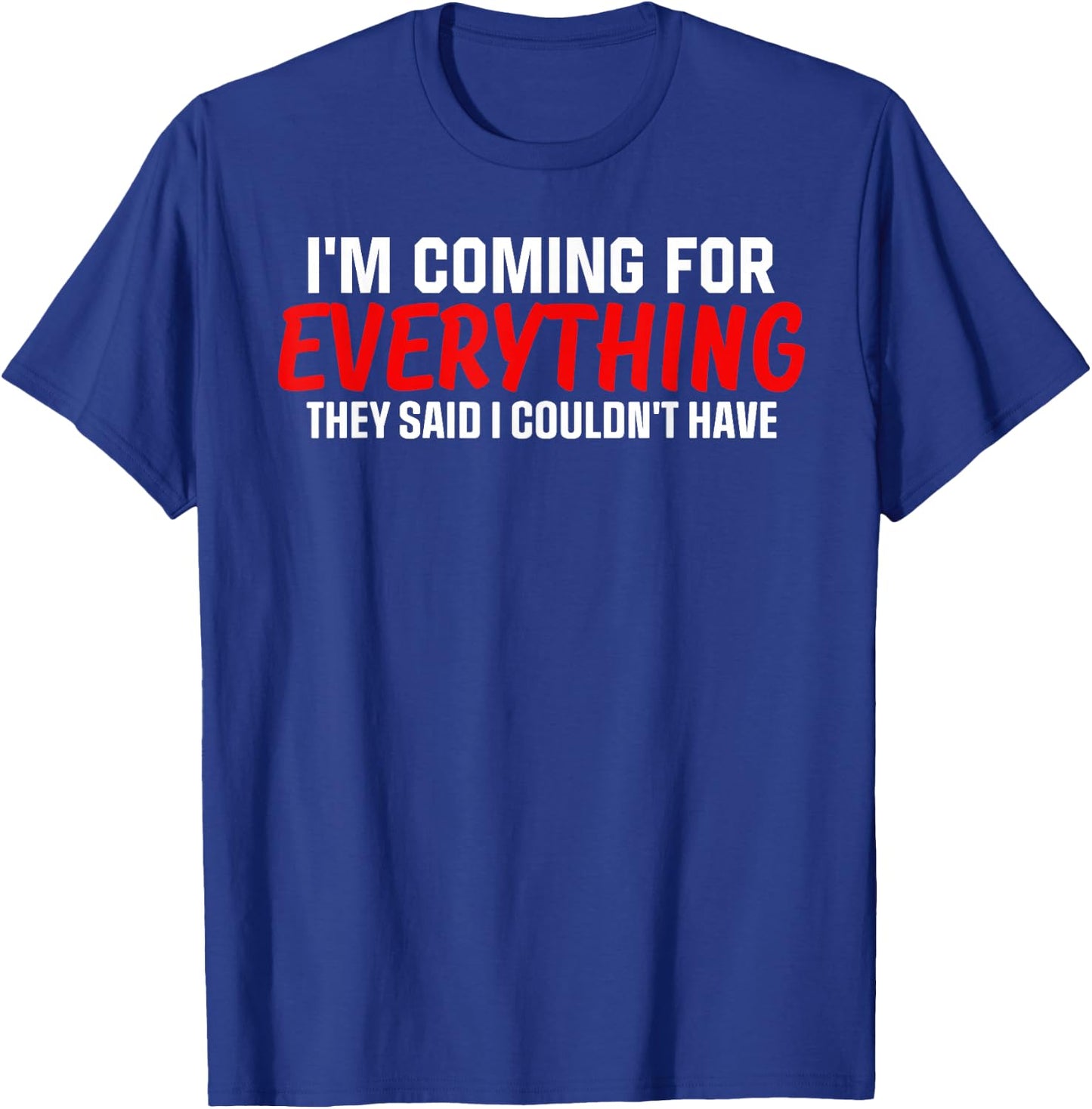 I'm Coming For Everything They Said I Couldn't Have T-Shirt - T-Shirt | Royal
