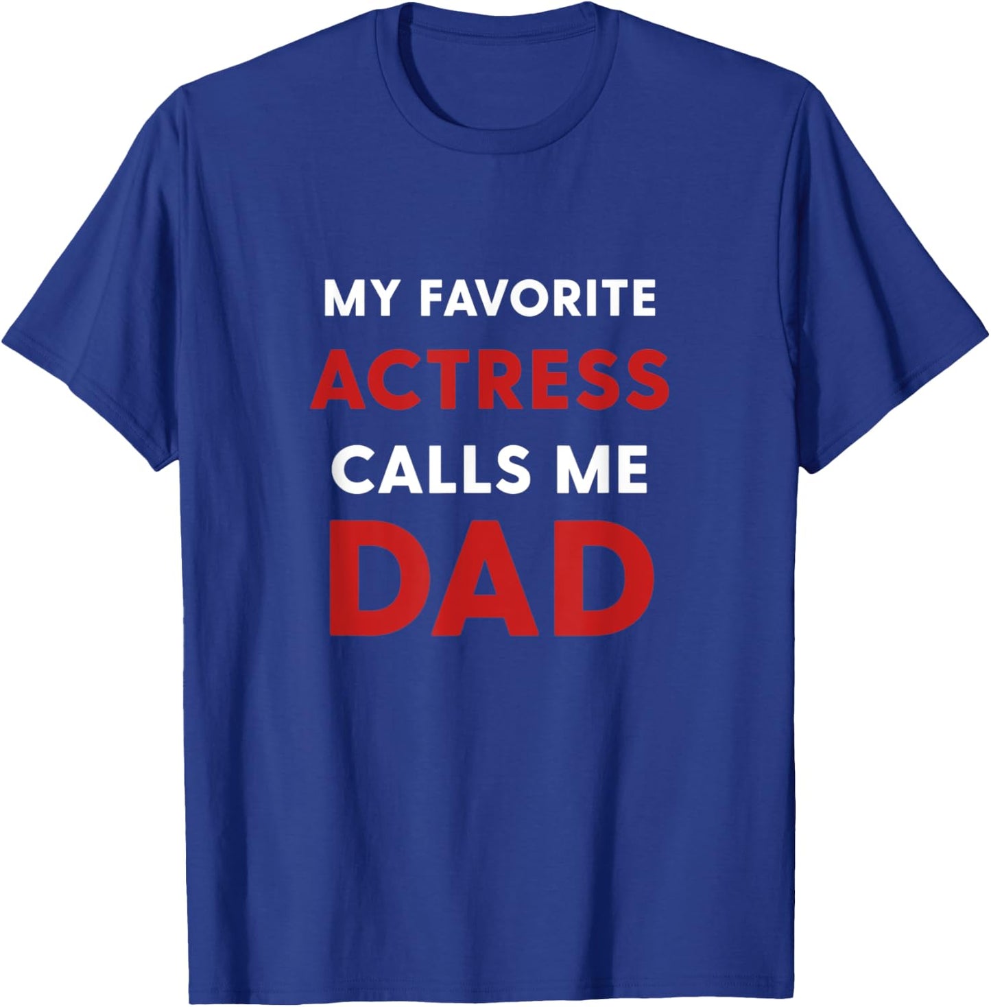 My Favorite Actress Calls Me Dad T-Shirt - T-Shirt | Royal