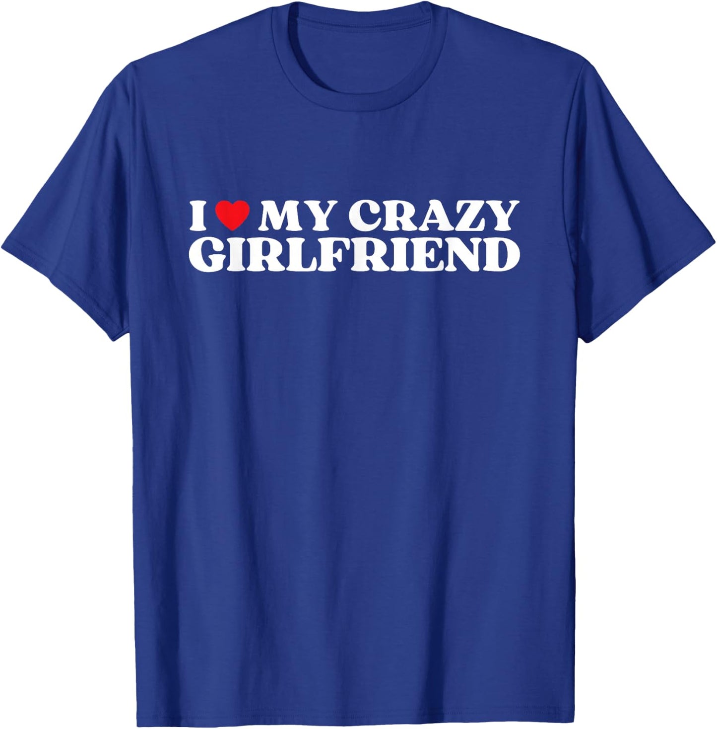 I Love My Crazy Girlfriend I Red Heart My Crazy Girlfriend T-Shirt - T-Shirt | Royal