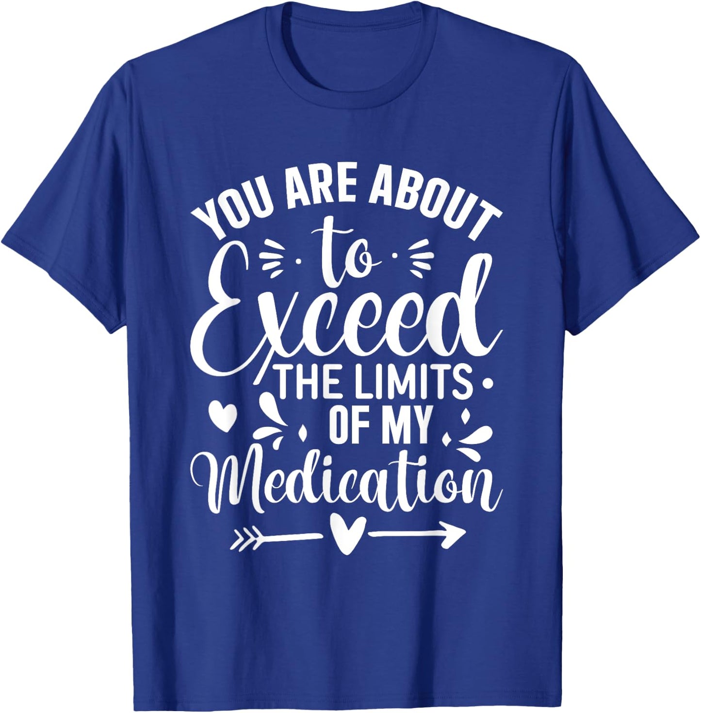 You Are About To Exceed The Limits Of My Medication T-Shirt - T-Shirt | Royal