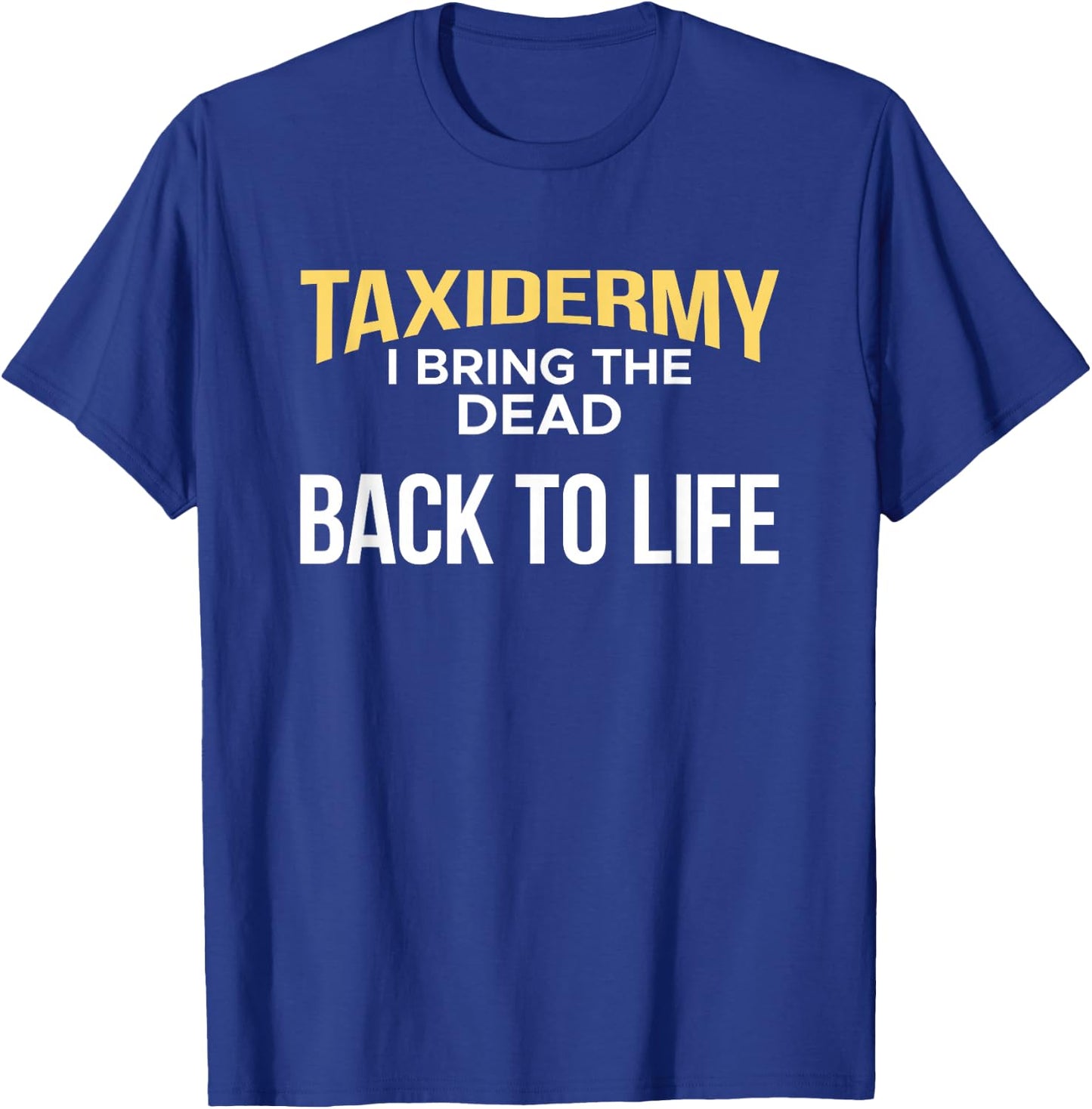 Taxidermy I Bring The Dead Back To Life Taxidermist T-Shirt - T-Shirt | Royal