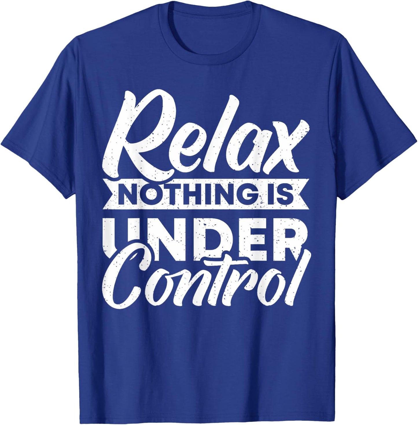 Relax nothing is under Control T-Shirt - T-Shirt | Royal
