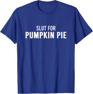 Slut For Pumpkin Pie - Funny Gag Gifts for Parties T-Shirt - T-Shirt | Royal