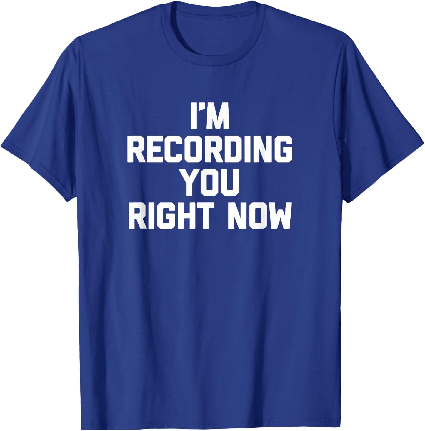 I'm Recording You Right Now funny saying sarcastic T-Shirt - T-Shirt | Royal