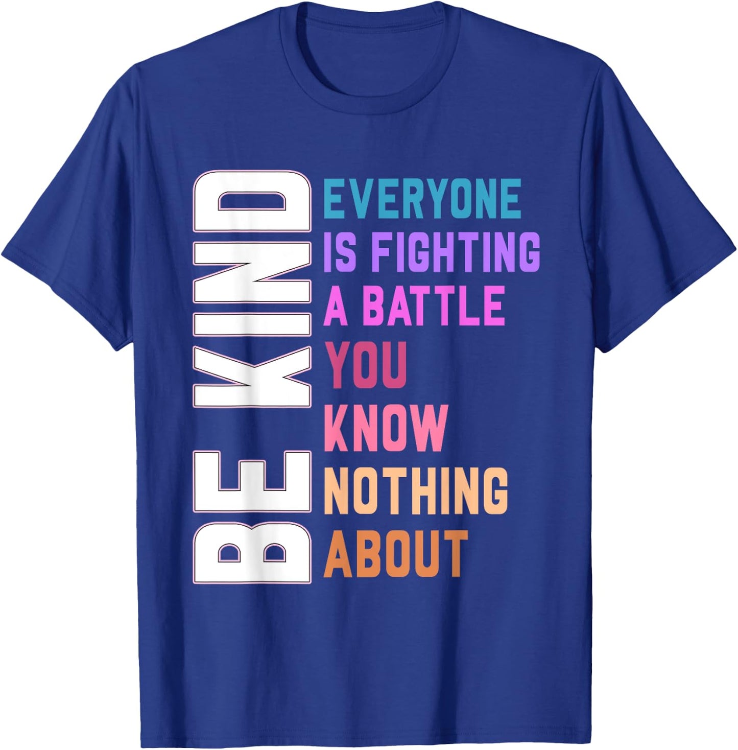 Be Kind Everyone Is Fighting A Battle You Know Nothing About T-Shirt - T-Shirt | Royal