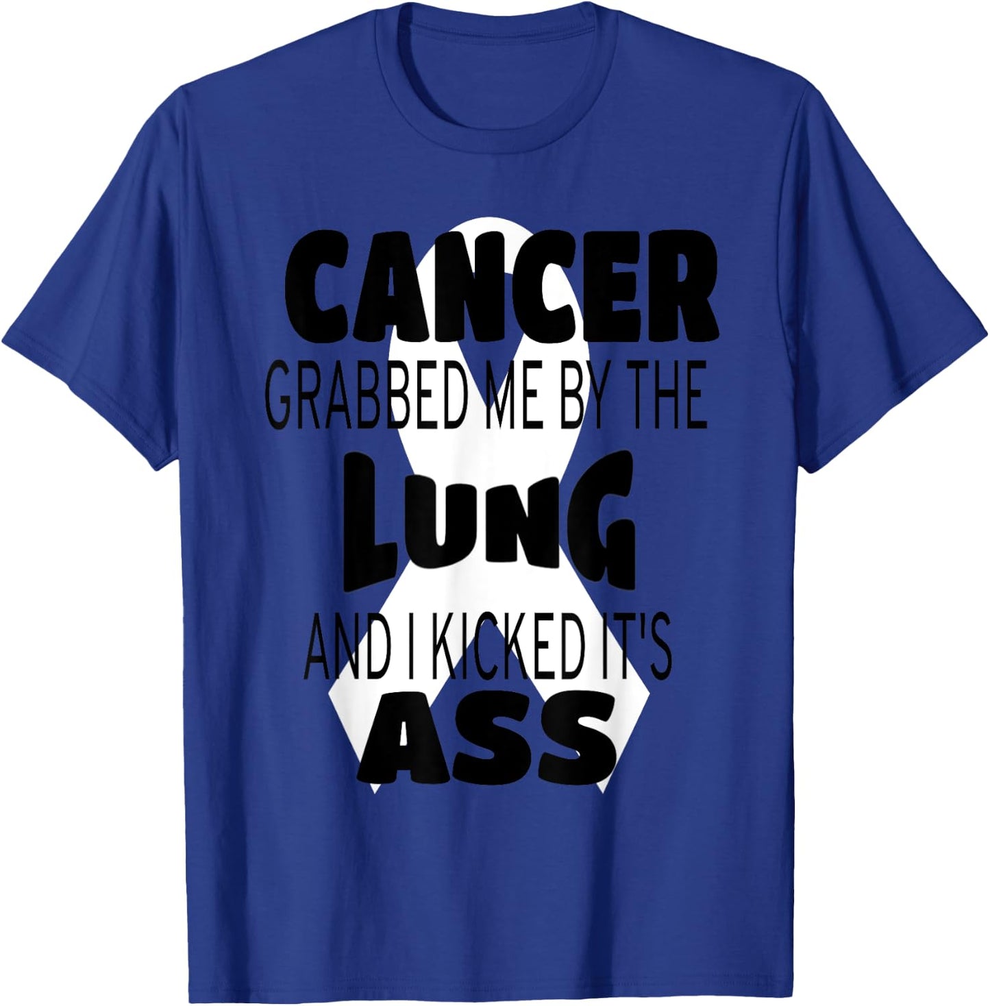 Cancer Grabbed Me By The Lung And I Kicked Its Ass! T-Shirt - T-Shirt | Royal