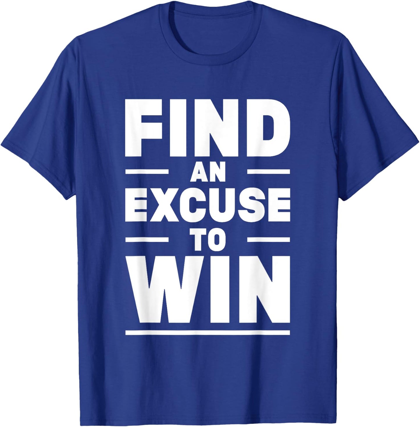 Find An Excuse To Win T-Shirt - T-Shirt | Royal