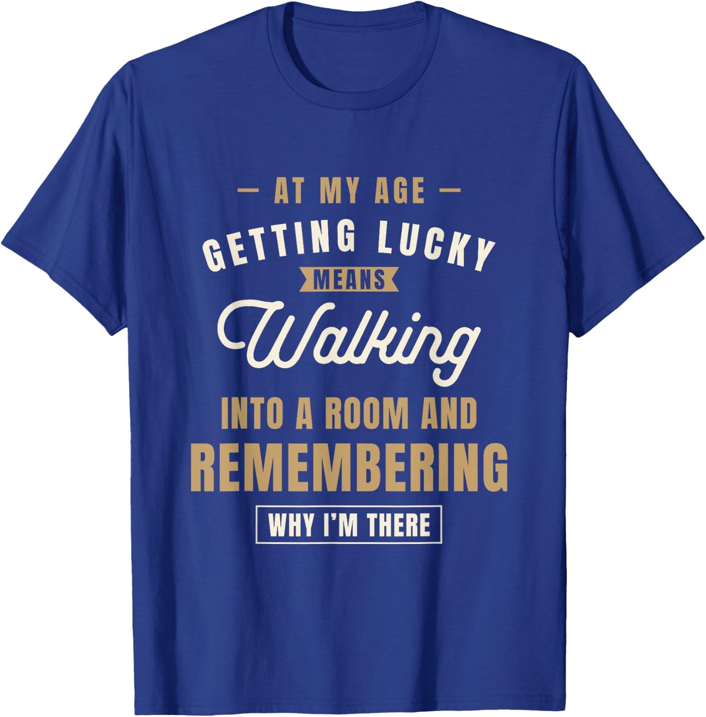 At My Age Getting Lucky Means Walking Into A Room - Funny T-Shirt - T-Shirt | Royal
