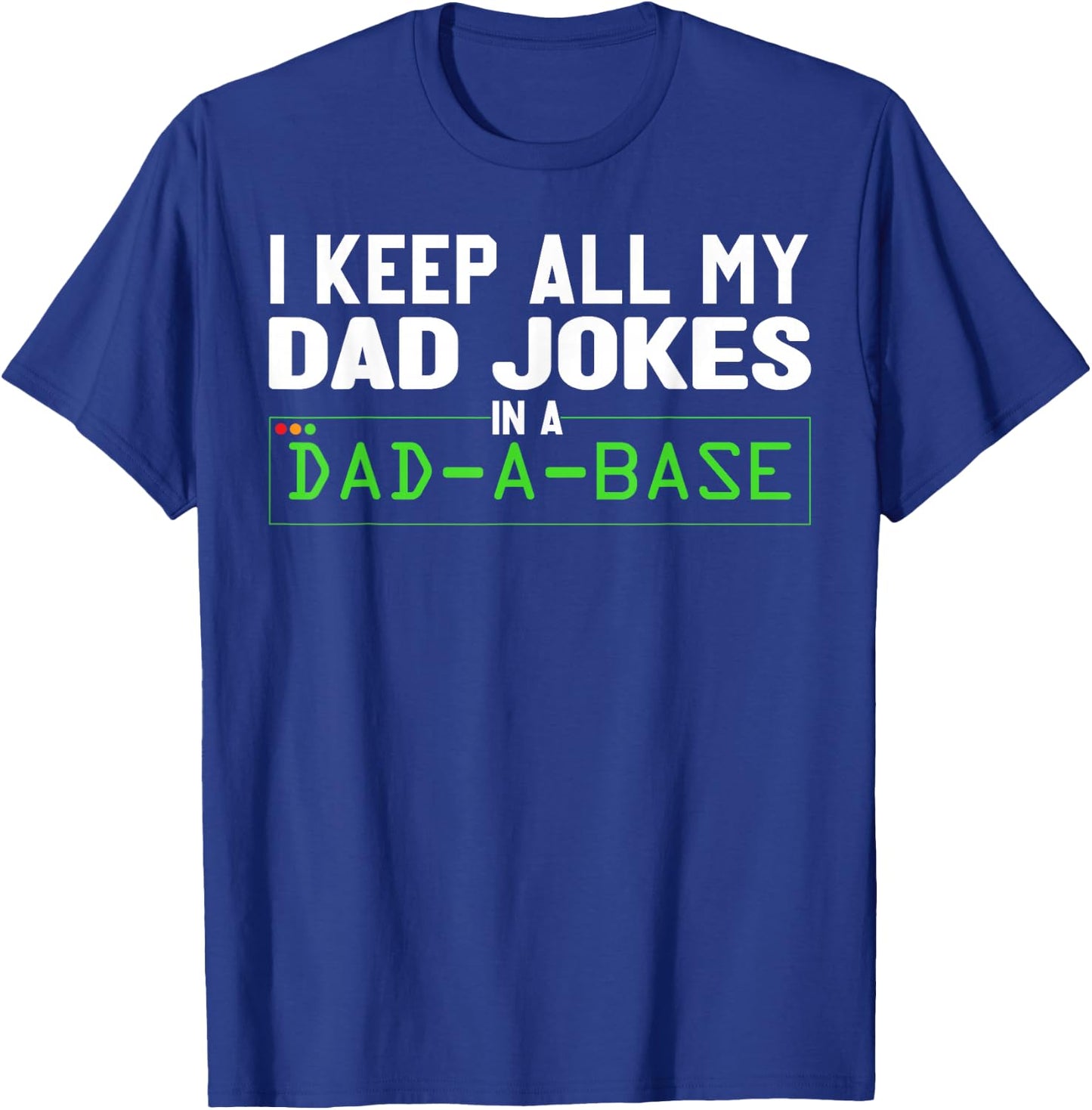 I Keep All My Dad Jokes In A Dad A Base Dad Sarcastic Funny T-Shirt - T-Shirt | Royal