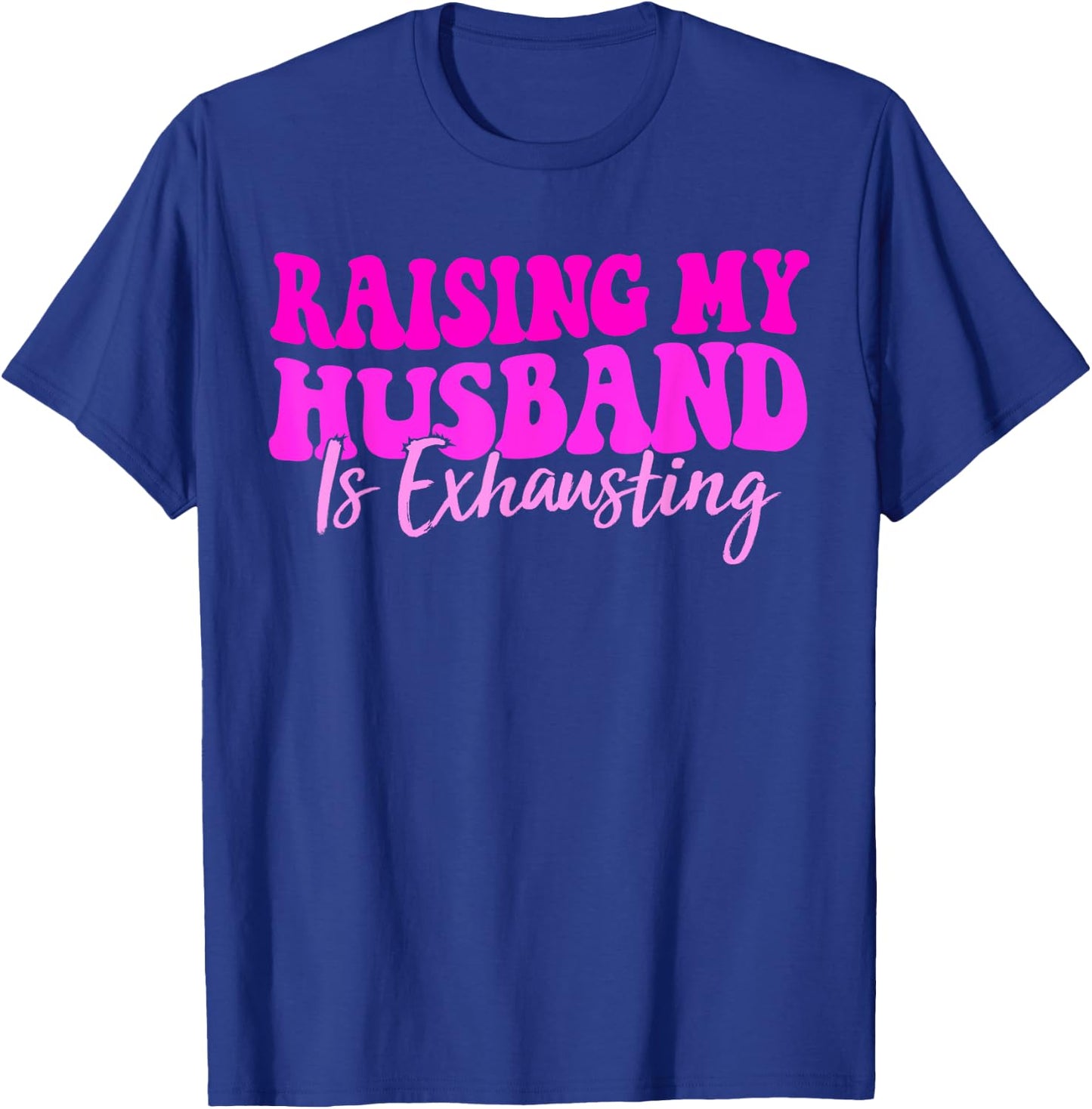 Women Raising My Husband is Exhausting Funny Saying T-Shirt - T-Shirt | Royal