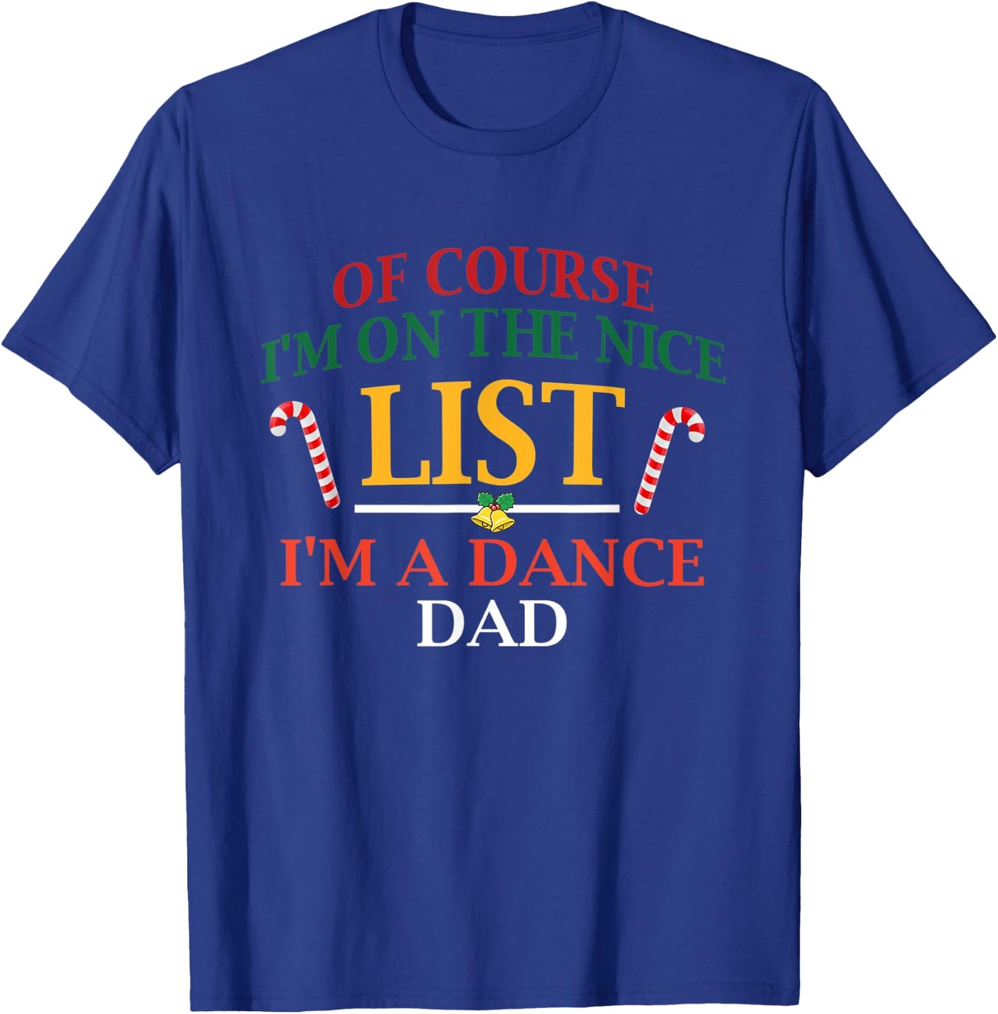 Of Course I'm On The Nice List I'm A Dance Dad Christmas T-Shirt - T-Shirt | Royal