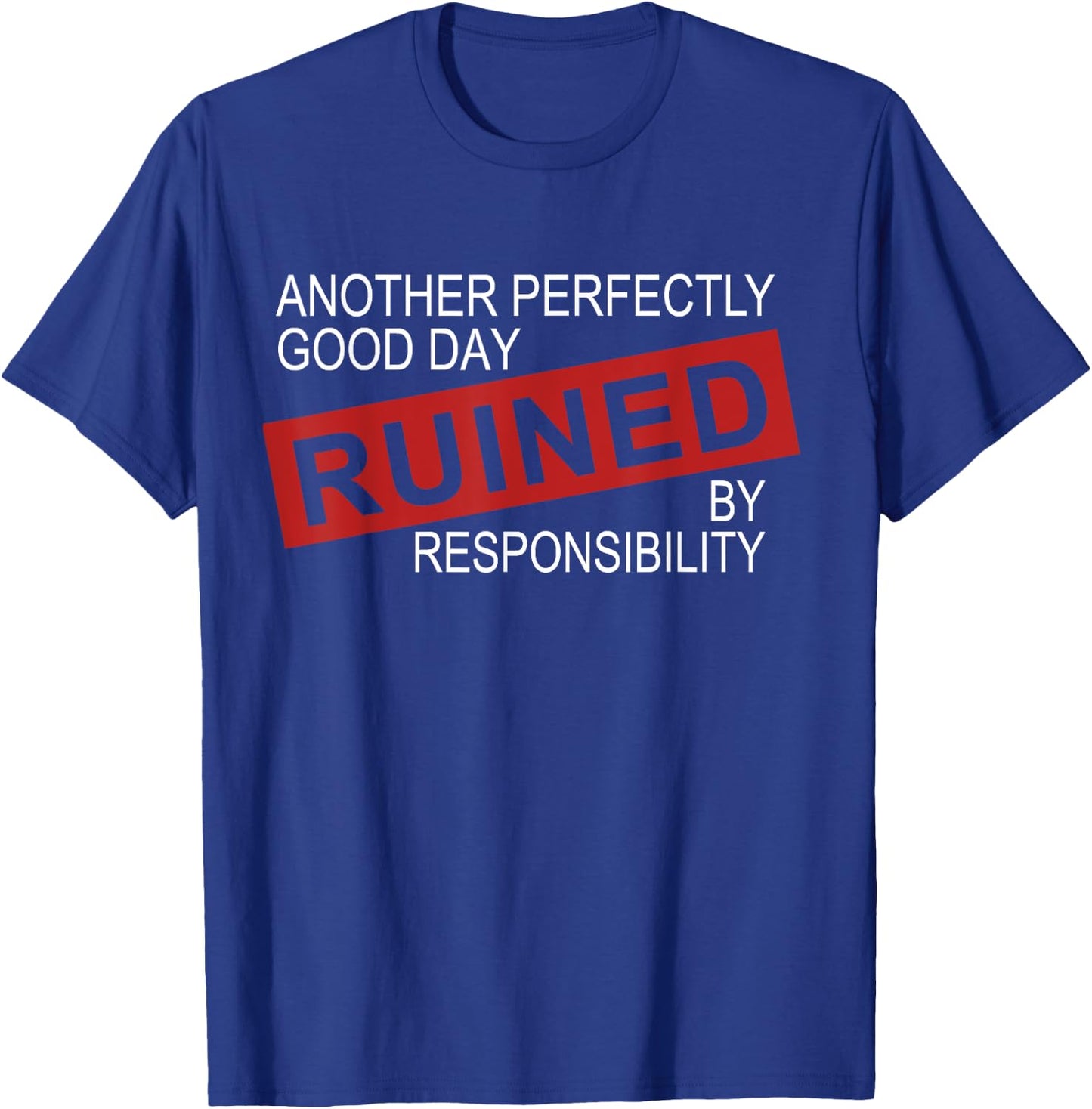 Funny Sarcastic Idea Gifts Another Perfectly Good Day Ruined By Responsibility -Adults, Kids Black T-Shirt - T-Shirt | Royal