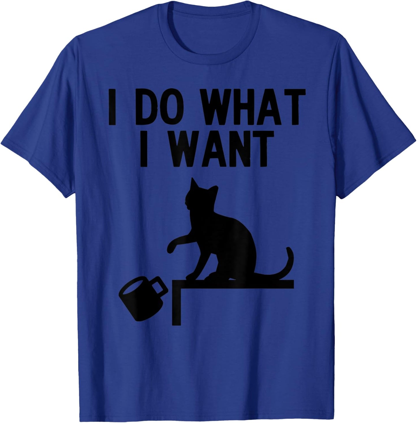 I Do What I Want Cat Pushing Cup Off the Table T-Shirt - T-Shirt | Royal