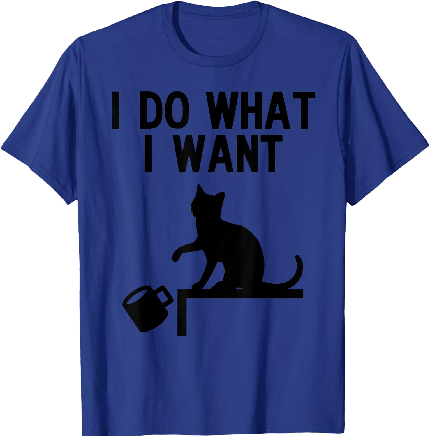 I Do What I Want Cat Pushing Cup Off the Table T-Shirt - T-Shirt | Royal