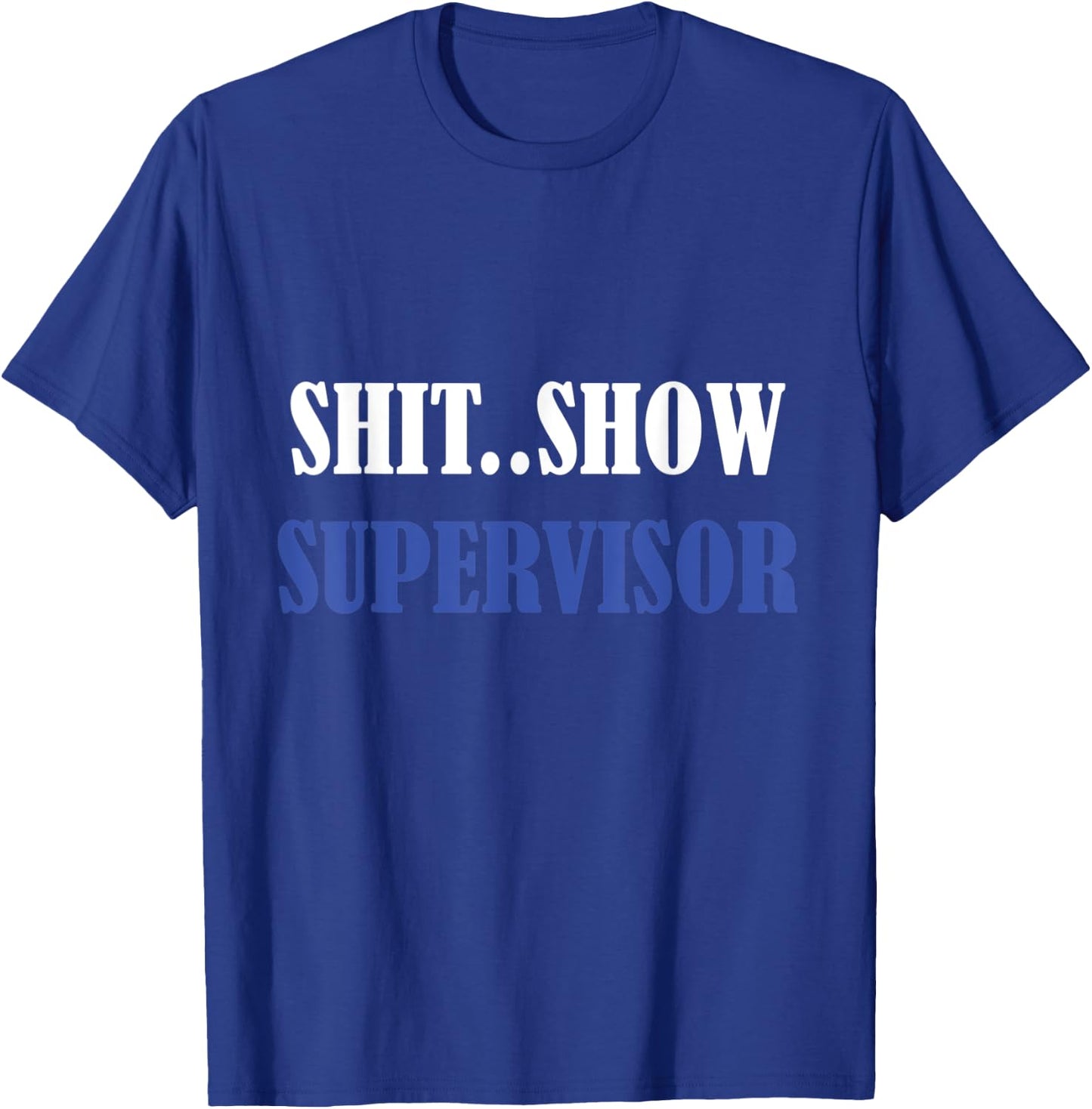 S.h.i.t Show Supervisor For Adults T-Shirt - T-Shirt | Royal