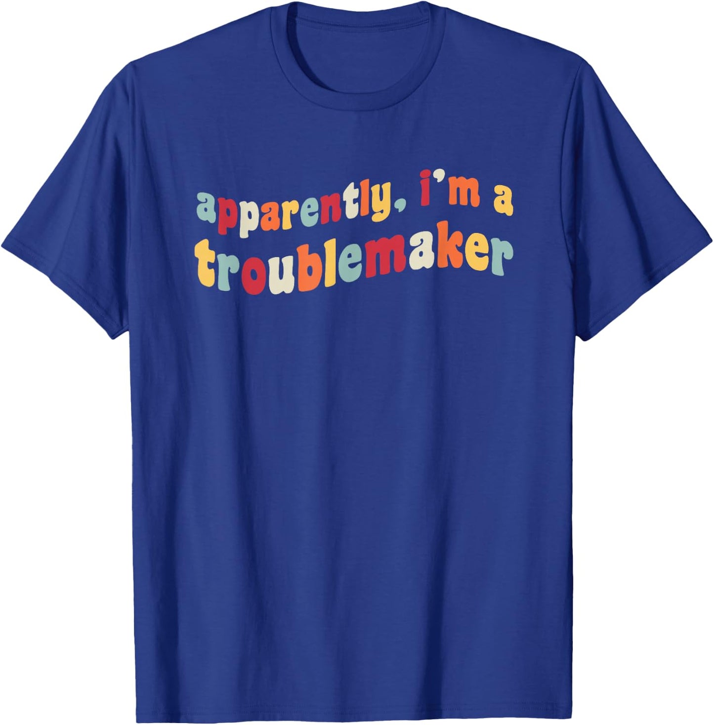 Apparently I'm A Troublemaker Prankster Funny Trouble Maker T-Shirt - T-Shirt | Royal