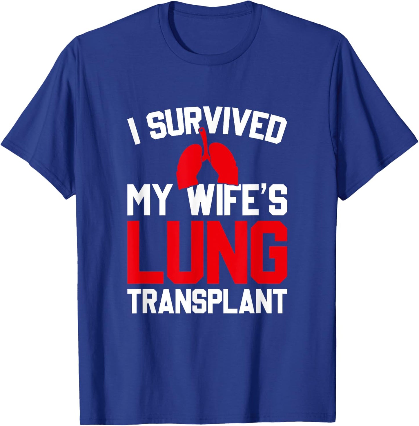 I Survived My Wife's Lung Transplant, New Lung T-Shirt - T-Shirt | Royal