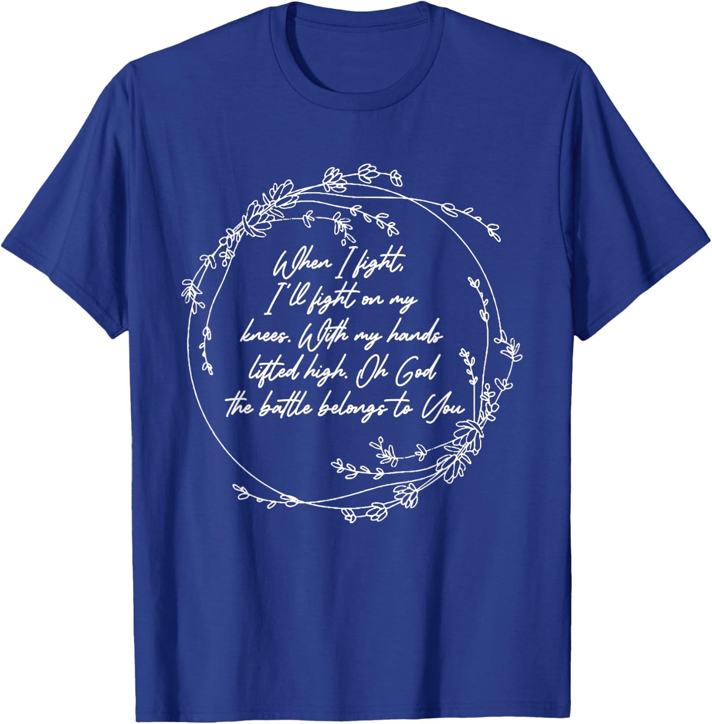 I Fight-On My Knees With Hand My Lifted High - Flowers T-Shirt - T-Shirt | Royal