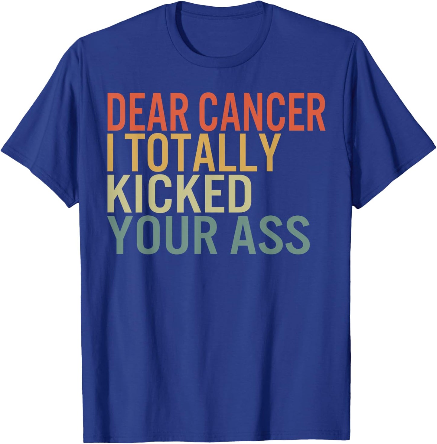 Dear Cancer I Totally Kicked Your Ass Survivor Recovery Awar T-Shirt - T-Shirt | Royal