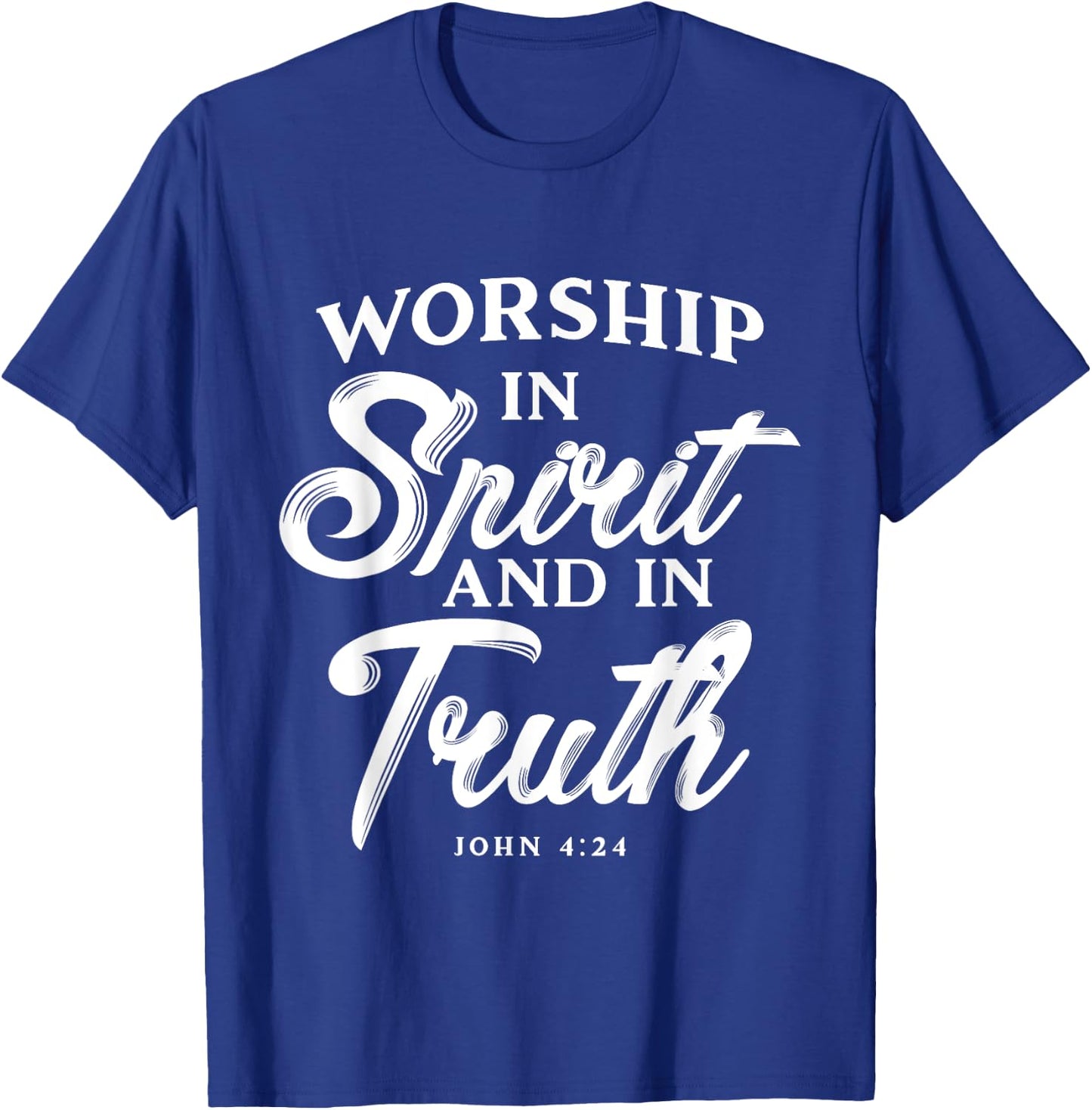 Worship in Spirit and in Truth John 4 24 Christian Inspiring T-Shirt - T-Shirt | Royal