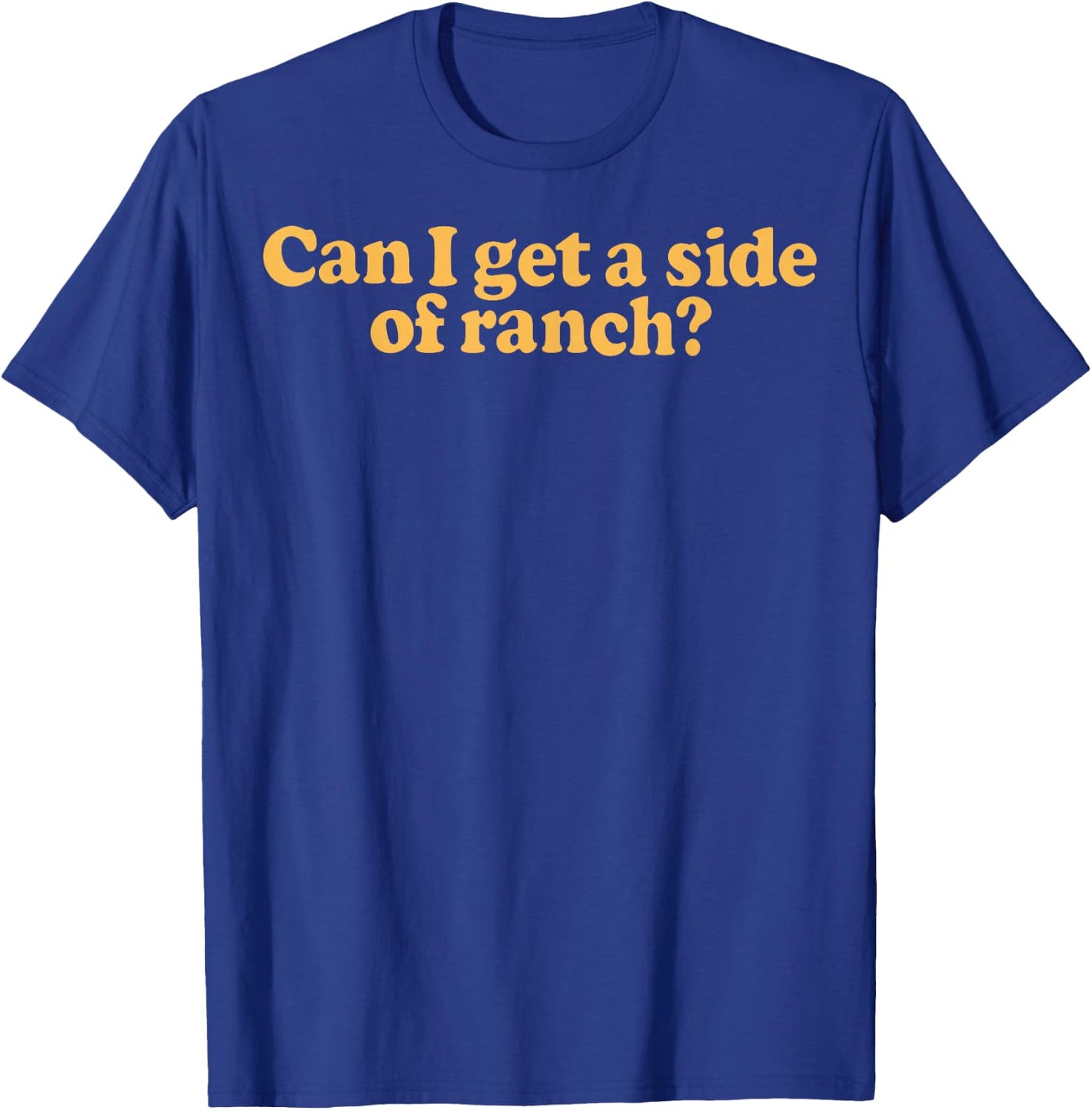 Can I Get A Side Of Ranch T-Shirt - T-Shirt | Royal