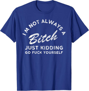 I'm Not Always A Bitch Just Kidding Go Fuck Yourself Female T-Shirt - T-Shirt | Royal