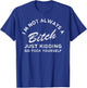 I'm Not Always A Bitch Just Kidding Go Fuck Yourself Female T-Shirt - T-Shirt | Royal