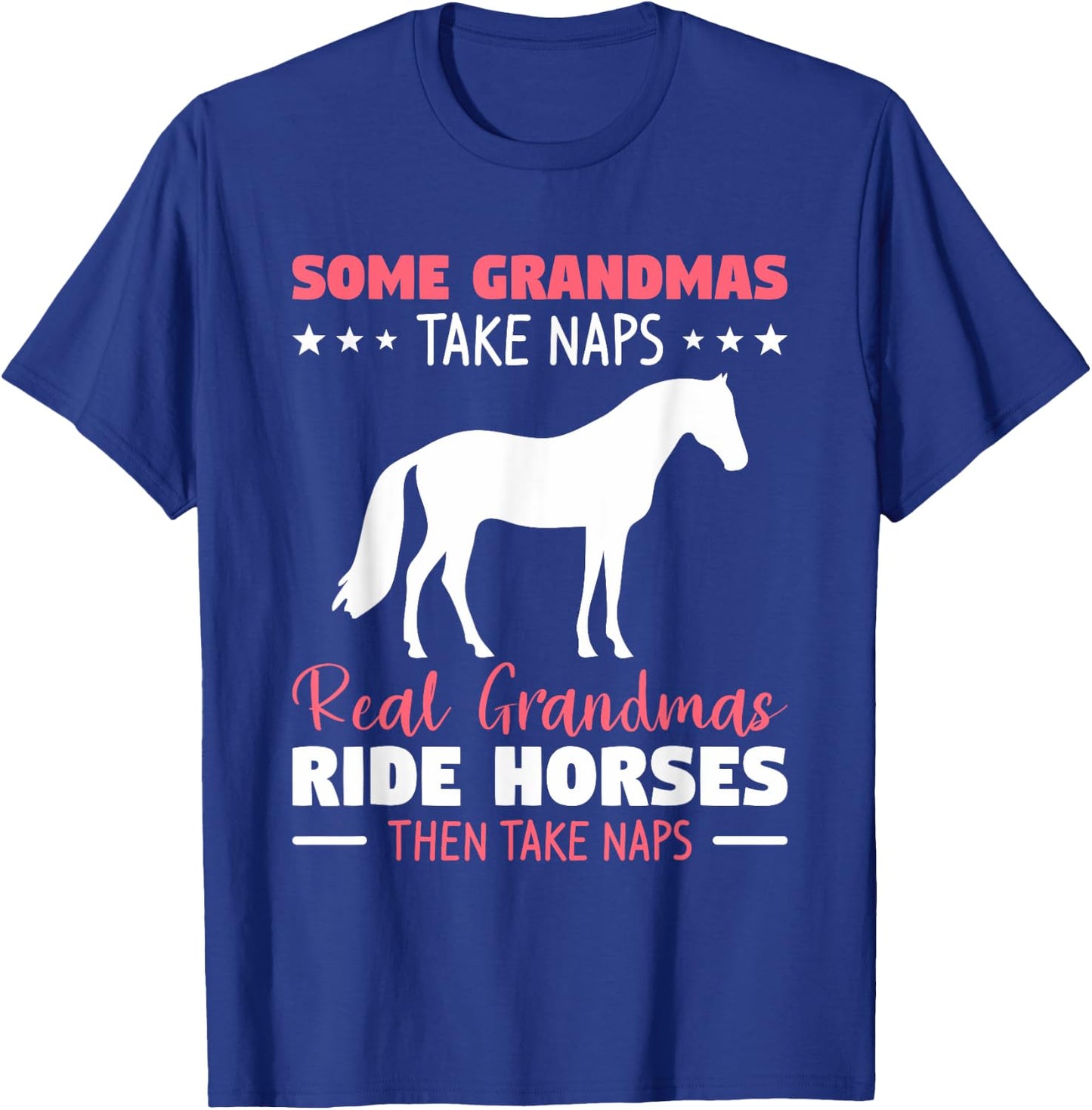 Some Grandmas Take Naps Real Grandmas Ride Horses T-Shirt - T-Shirt | Royal