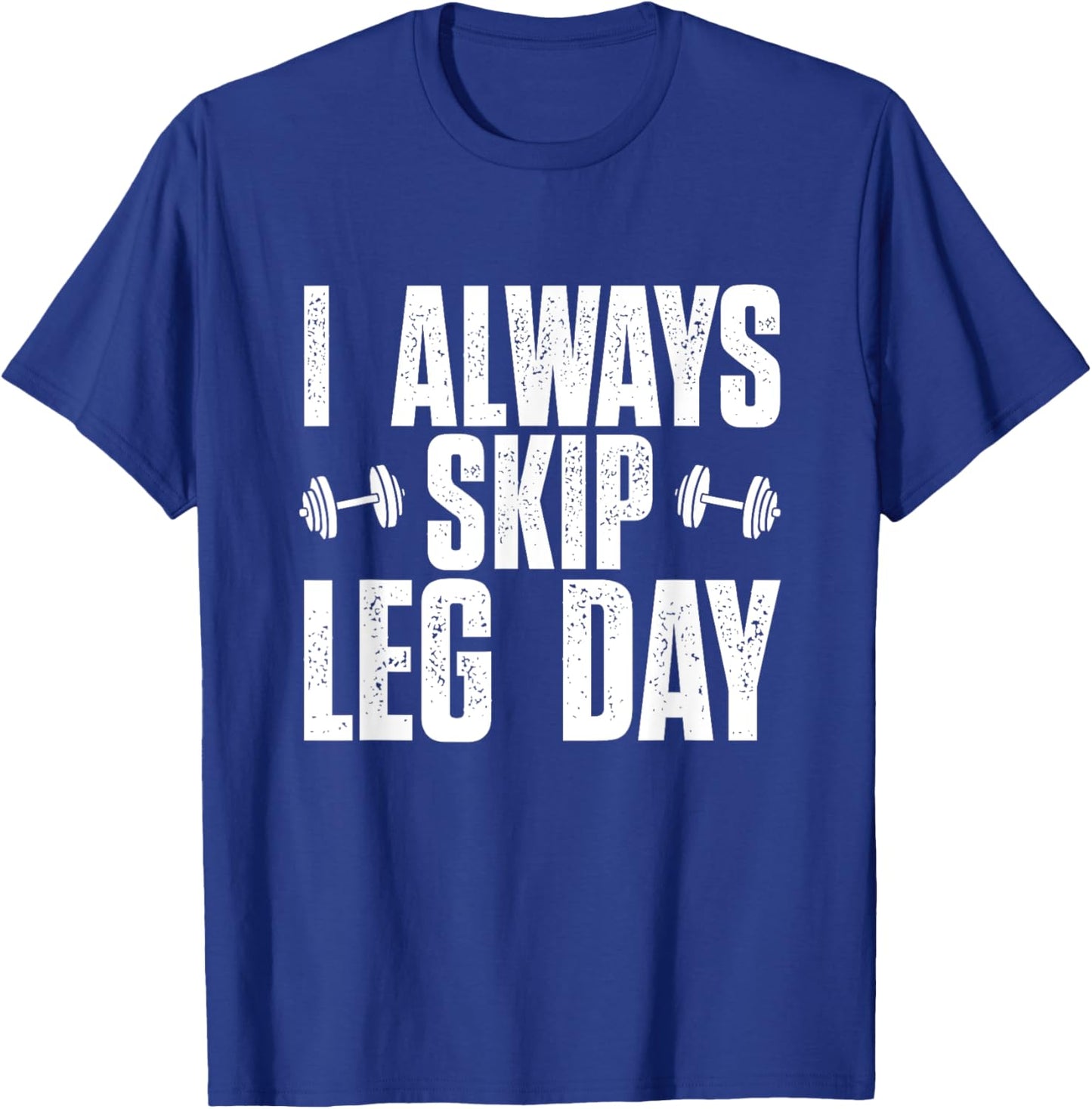 I Always Skip Leg Day, Funny Gym Training Workout Saying T-Shirt - T-Shirt | Royal