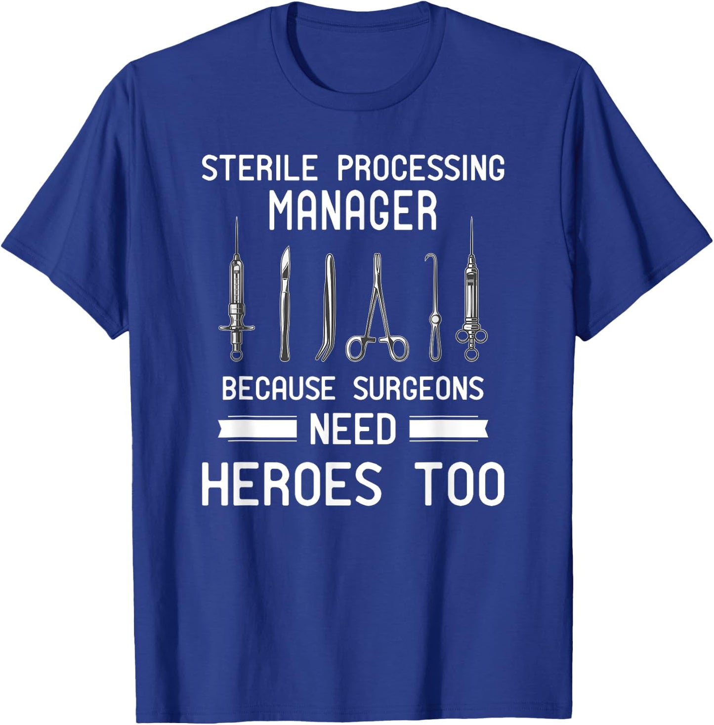 Sterile Processing Manager - Because Surgeons Need Heroes T-Shirt - T-Shirt | Royal