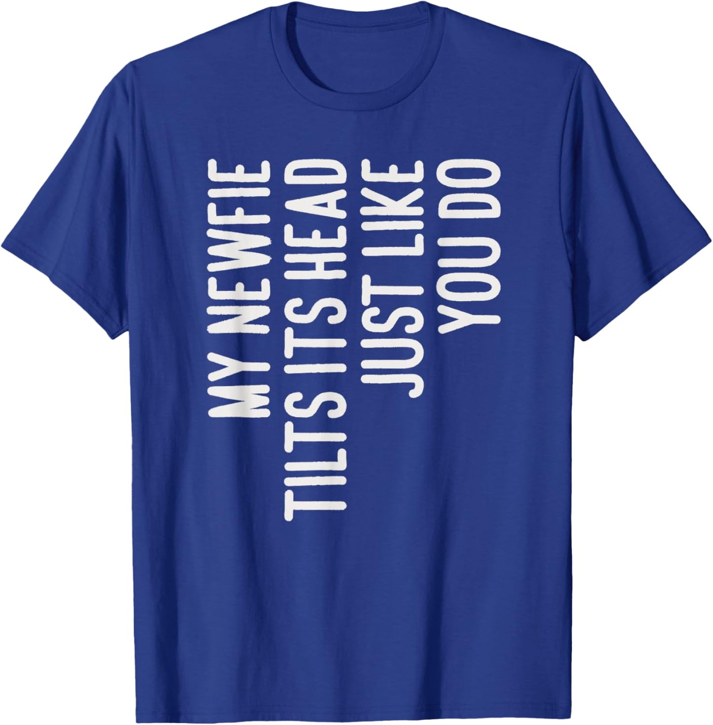 My Newfie Tilts Its Head Funny Newfie Dog Owner T-Shirt - T-Shirt | Royal