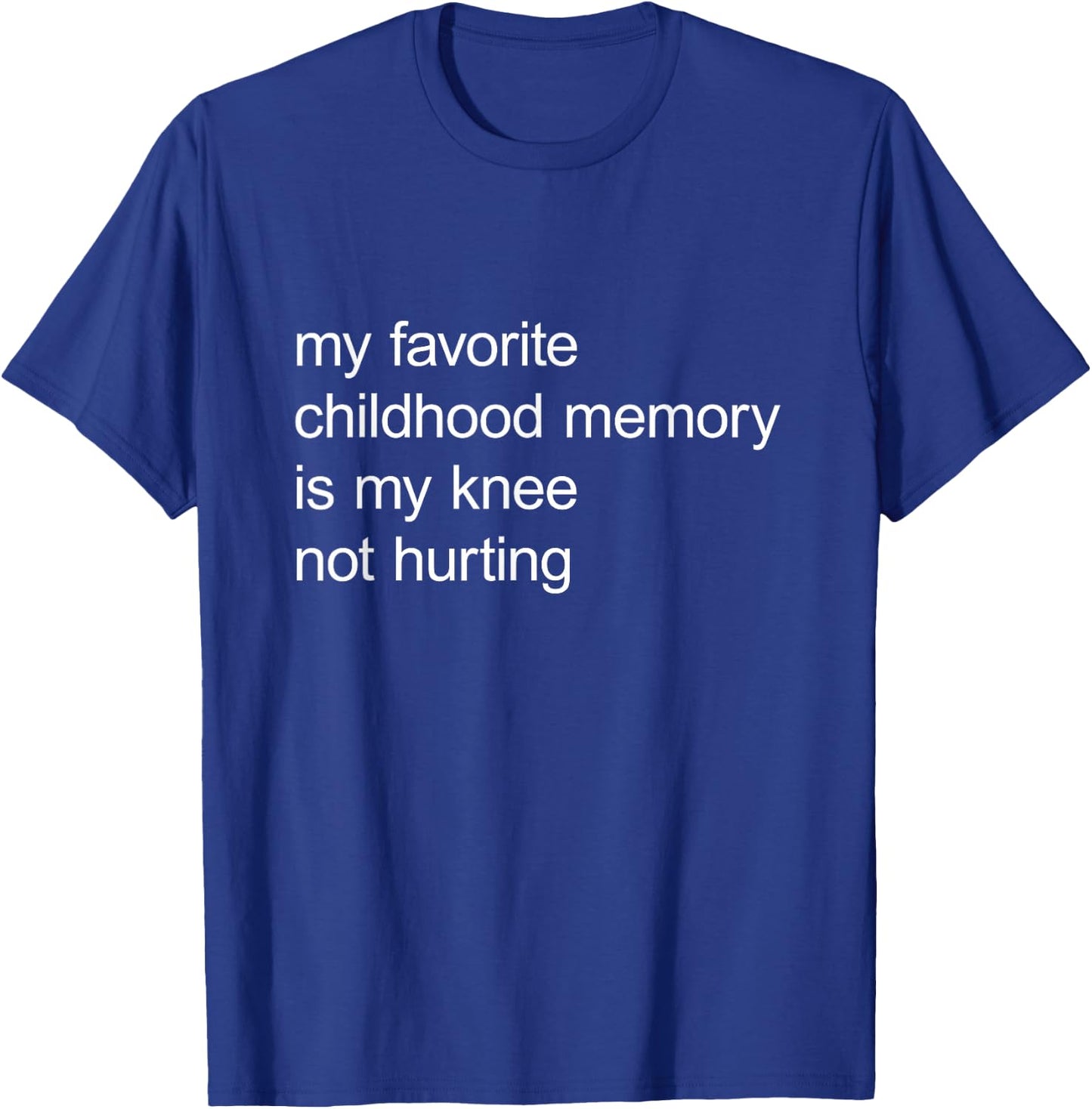 My Favorite Childhood Memory Is My Knee Not Hurting T-Shirt - T-Shirt | Royal