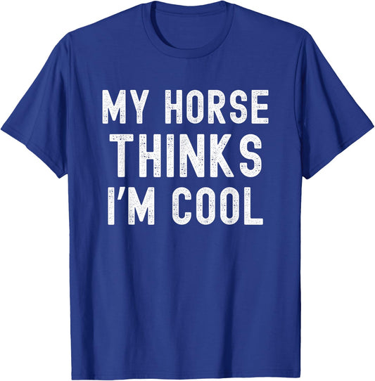 My horse thinks I'm cool funny horse owner horse mom T-Shirt - T-Shirt | Royal