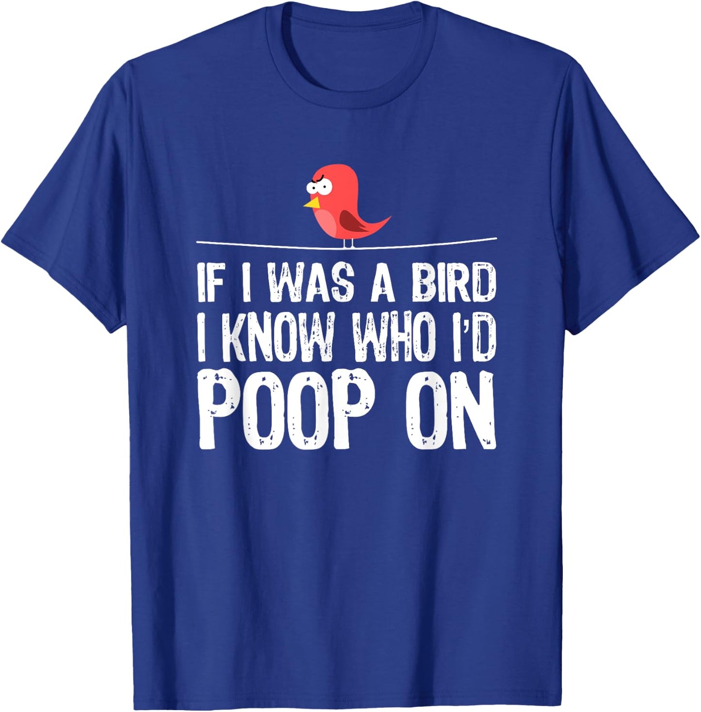 Funny Birds , If I was a bird I-know who I’d poop on T-Shirt - T-Shirt | Royal