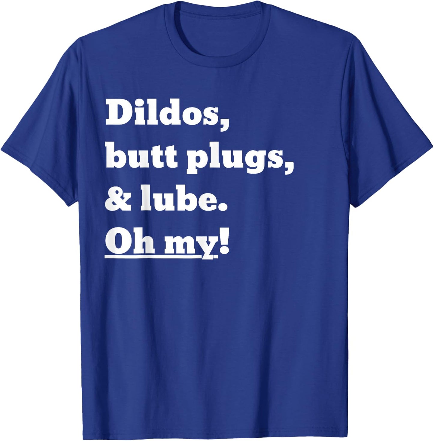 Dildos, Butt Plugs, and lube. Oh My! T-Shirt - T-Shirt | Royal