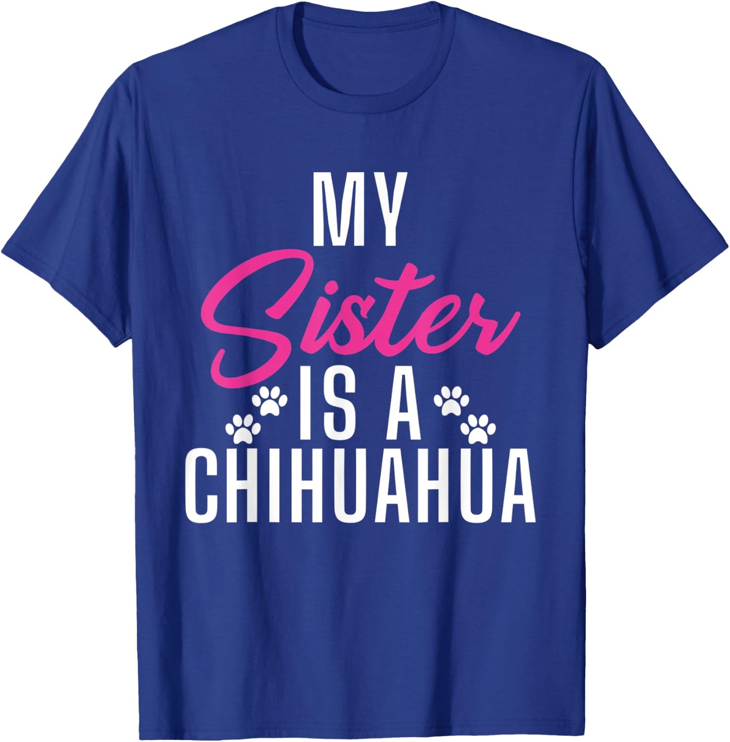 My Sister is a Chihuahua T-Shirt - T-Shirt | Royal