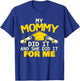My Mommy Did It And She Did It For Me - Graduation Graduate T-Shirt - T-Shirt | Royal