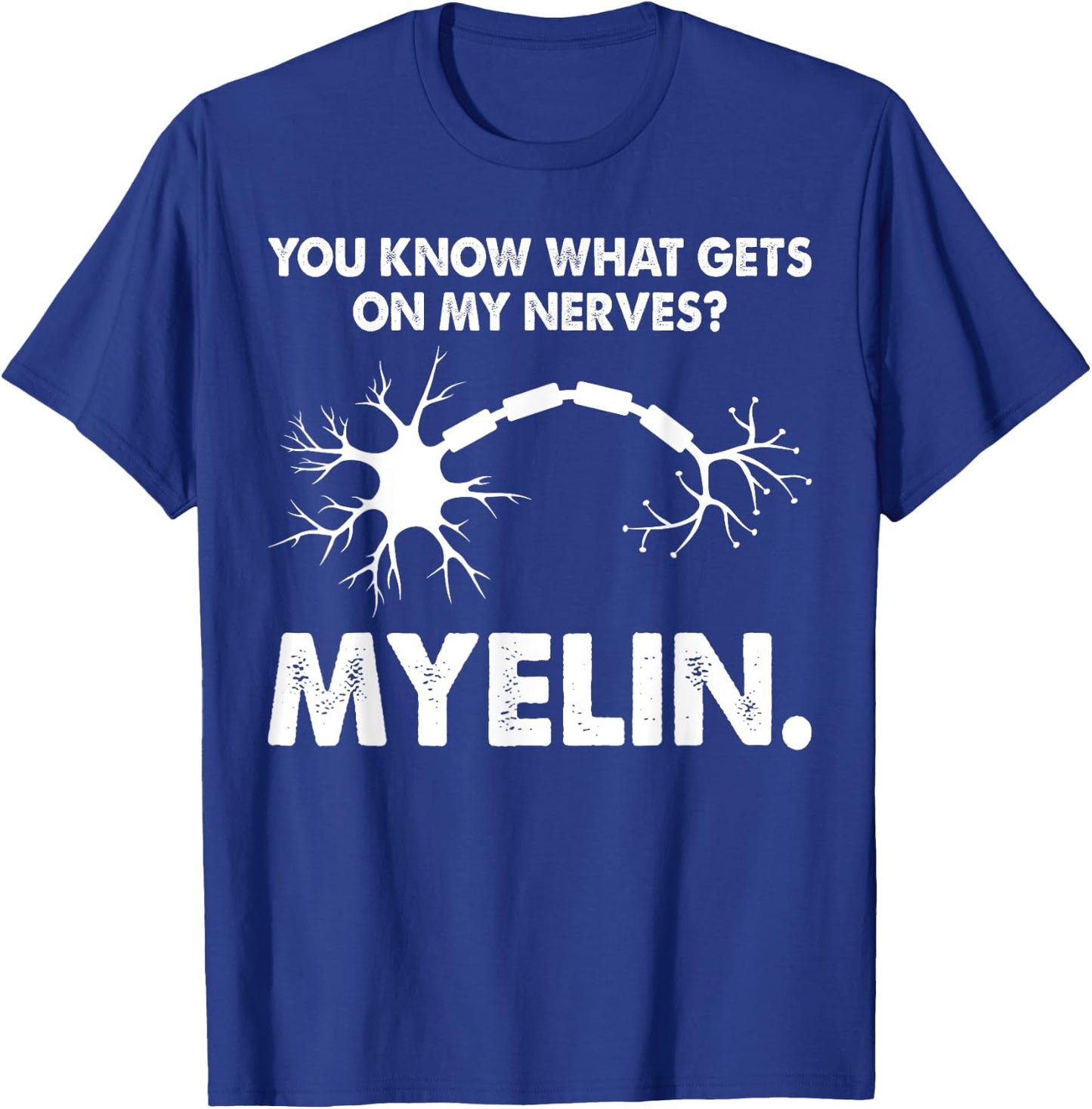 You Know What Gets On My Nerves Myelin Funny Neurologist T-Shirt - T-Shirt | Royal
